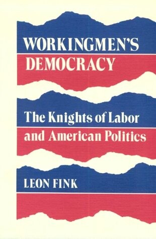 Workingmen´s democracy : the knights of labor and American politics