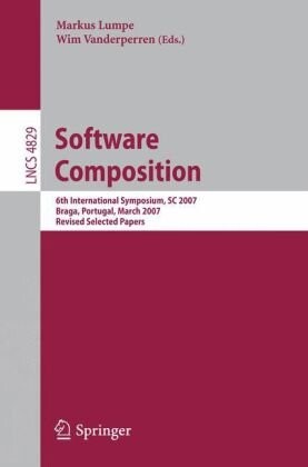 Software Composition: 6th International Symposium, SC 2007, Braga, Portugal, March 24-25, 2007, Revised Selected Papers (Lecture Notes in Computer Science / Programming and Software Engineering)