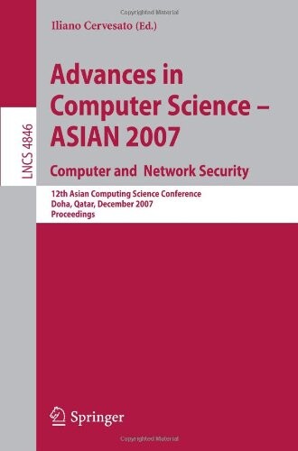 Advances in Computer Science - ASIAN 2007. Computer and Network Security: 12th Asian Computing Science Conference, Doha, Qatar, December 9-11, 2007, ... Computer Science and General Issues)