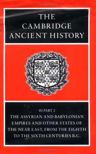 The Cambridge ancient history. Volume III. Part 2, The Assyrian and Babylonian empires and other states of the Near East, from the eighth to the sixth centuries B.C.