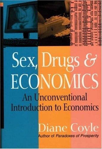 Sex, drugs, & economics : an unconventional introduction to economics