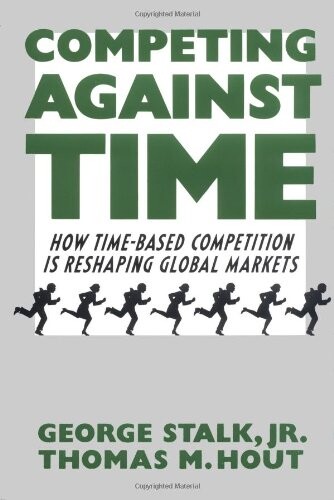 Competing against time : how time-based competition is reshaping global markets