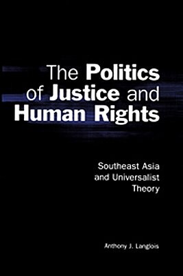 The Politics of Justice and Human Rights: Southeast Asia and Universalist Theory (Cambridge Asia-Pacific Studies)