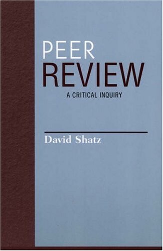 Peer Review: A Critical Inquiry (Issues in Academic Ethics)