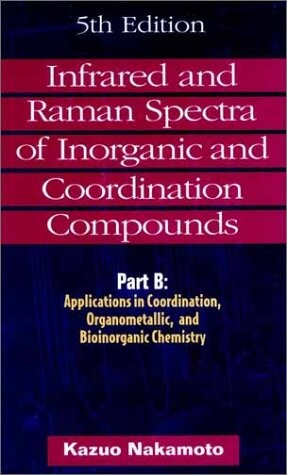 Infrared and Raman Spectra of Inorganic and Coordination Compounds : Applications in Coordination, Organometallic, and Bioinorganic Chemistry (Volume B)