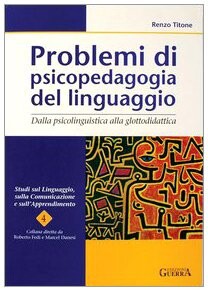 Problemi di psicopedagogia del linguaggio. Dalla psicolinguistica alla glottodidattica (Studi sul Linguaggio, sulla Comunicazione e sull'Apprendimento, 4)