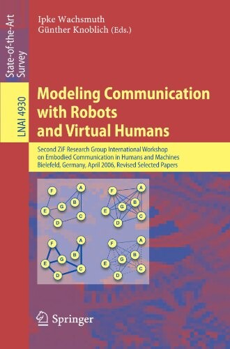 Modeling Communication with Robots and Virtual Humans :Second ZiF Research Group International Workshop on Embodied Communication in Humans and Machines, Bielefeld, Germany, April 5-8, 2006, Revised Selected Papers