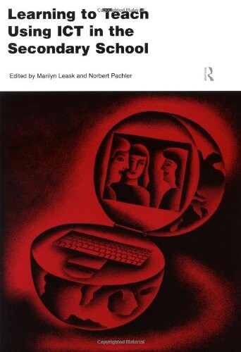 Learning to Teach Using ICT in the Secondary School: A Companion to School Experience (Learning to Teach Subjects in the Secondary School Series)