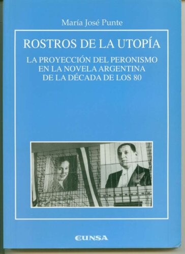 Rostros de la utopía : la proyección del peronismo en la novela argentina de la década de los 80