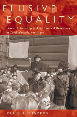 Elusive equality : gender, citizenship, and the limits of democracy in Czechoslovakia, 1918-1950