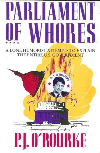 Parliament of Whores: A Lone Humorist Attempts to Explain the Entire U.S. Government