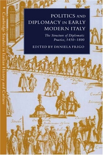Politics and diplomacy in early modern Italy : the structure of diplomatic practice, 1450-1800