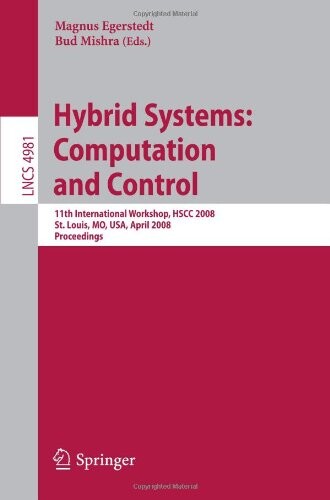 Hybrid Systems: Computation and Control: 11th International Workshop, HSCC 2008, St. Louis, MO, USA, April 22-24, 2008, Proceedings (Lecture Notes in ... Computer Science and General Issues)