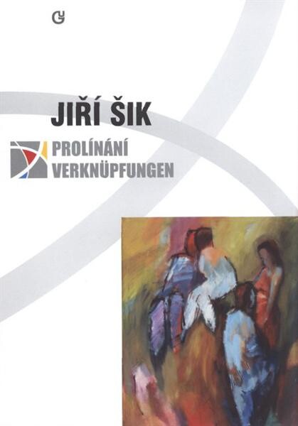 Jiří Šik : prolínání = Verknüpfungen