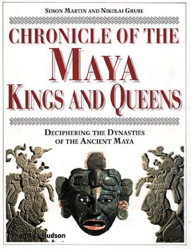 Chronicle of the Maya Kings and Queens: Deciphering the Dynasties of the Ancient Maya