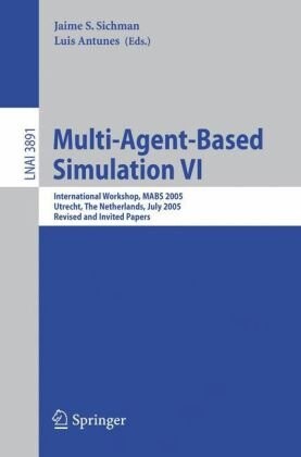 Multi-Agent-Based Simulation VI: International Workshop, MABS 2005, Utrecht, The Netherlands, July 25, 2005, Revised and Invited Papers (Lecture Notes ... Notes in Artificial Intelligence) (v. 6)