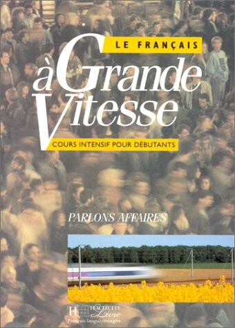 Le francais a grande vitesse : cours intensif pour débutants