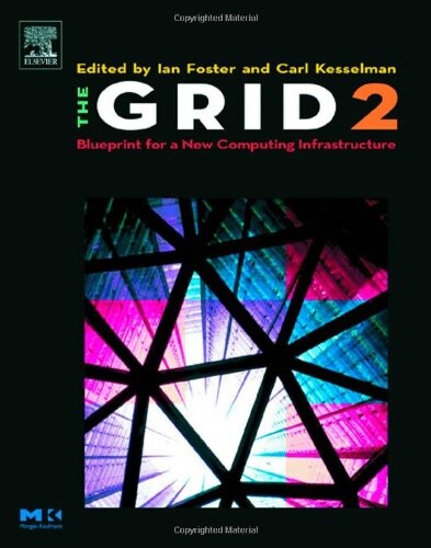 The Grid 2, Second Edition: Blueprint for a New Computing Infrastructure (The Elsevier Series in Grid Computing)