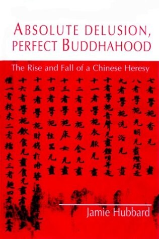 Absolute Delusion, Perfect Buddahood: The Rise and Fall of a Chinese Heresy (Nanazan Library