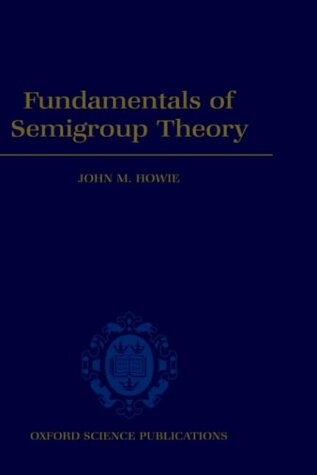 Fundamentals of Semigroup Theory (London Mathematical Society Monographs)
