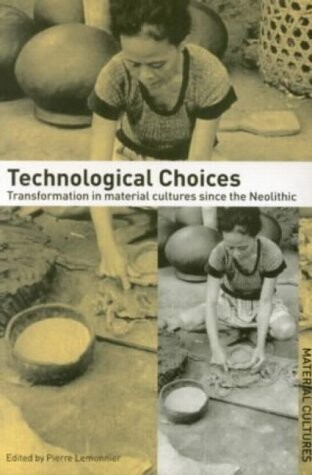 Technological choices : transformation in material cultures since the Neolithic