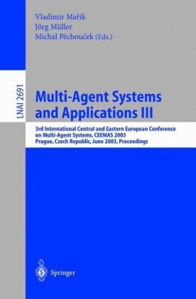 Multi-agent systems and applications III : 3rd International Central and Eastern European Conference on Multi-Agent Systems, Prague, Czech Republik, June 16 - 18, 2003 : proceedings : CEEMAS 2003