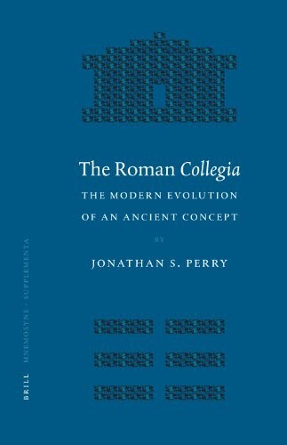 The Roman Collegia: The Modern Evolution of an Ancient Concept (Mnemosyne, Bibliotheca Classica Batava Supplementum) (Mnemosyne Supplements)