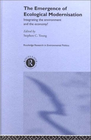 The Emergence of Ecological Modernisation: Integrating the Environment and the Economy? (Routledge Research in Environmental Politics)