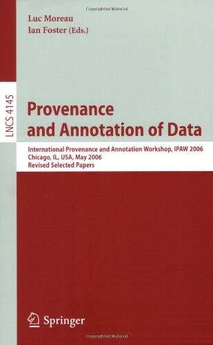 Provenance and annotation of data : international provenance and annotation workshop, IPAW 2006, Chicago, IL, USA, May 3-5, 2006 : revised selected papers