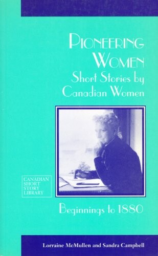 Pioneering Women: Short Stories by Canadian Women, Beginnings to 1880 (Canadian Short Story Library)