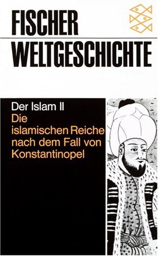 Fischer Weltgeschichte. Band 15, Der Islam II : die islamischen Reiche nach dem Fall von Konstantinopel