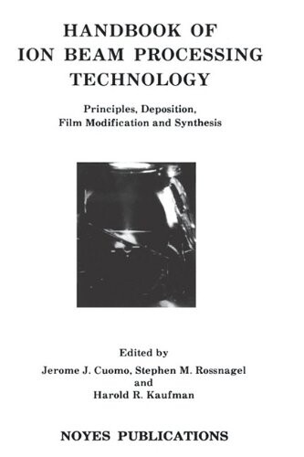 Handbook of Ion Beam Processing Technology: Principles, Deposition, Film Modification and Synthesis (Materials Science and Process Technology)