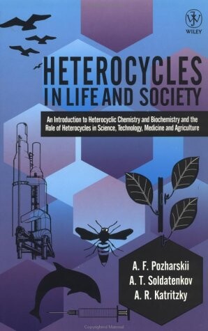 Heterocycles in life and society : an introduction to heterocyclic chemistry and biochemistry and the role of heterocysles in science, technology, medicine and agriculture