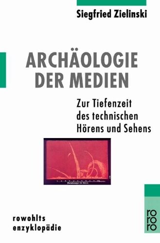 Archäologie der Medien. Zur Tiefenzeit des technischen Hörens und Sehens.