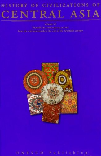 History of civilizations of Central Asia. Vol. 6., Towards the contemporary period: from the mid-nineteenth to the end of the twentieth century
