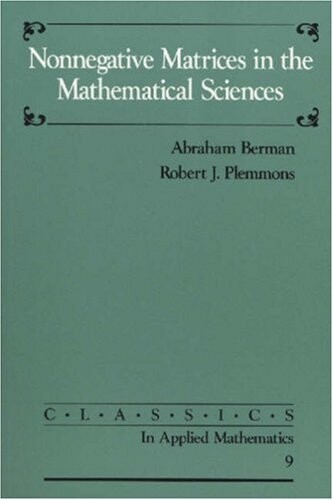 Nonnegative Matrices in the Mathematical Sciences (Classics in Applied Mathematics)
