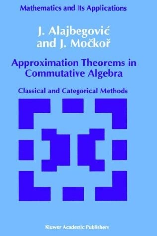 Approximation Theorems in Commutative Algebra: Classical and Categorical Methods (Mathematics and its Applications)