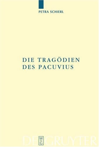 Die Tragodien Des Pacuvius: Ein Kommentar Zu Den Fragmenten Mit Einleitung, Text Und Ubersetzung (Texte Und Kommentare 28) (German Edition)