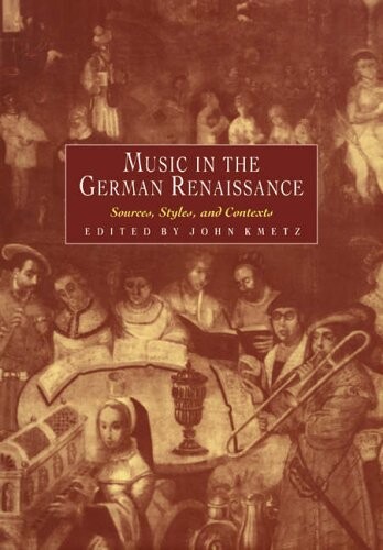 Music in the German Renaissance: Sources, Styles, and Contexts
