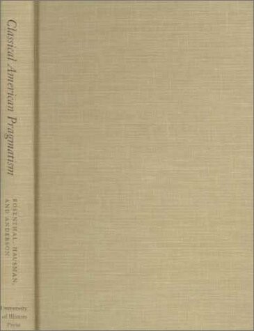 Classical American Pragmatism: Its Contemporary Vitality