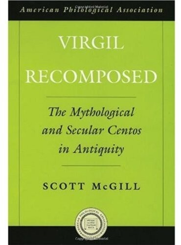 Virgil Recomposed: The Mythological and Secular Centos in Antiquity (American Classical Studies)