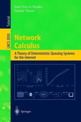 Network Calculus: A Theory of Deterministic Queuing Systems for the Internet (Lecture Notes in Computer Science)