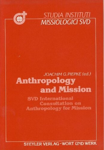 Anthropology and mission: SVD International Consultation on Anthropology for Mission, Pune, India, Dec. 29, 1986 to Jan. 04, 1987 (Studia Instituti Missiologici Societatis Verbi Divini)