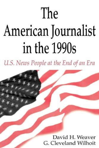 The American journalist in the 1990s : U.S. news people at the end of an era