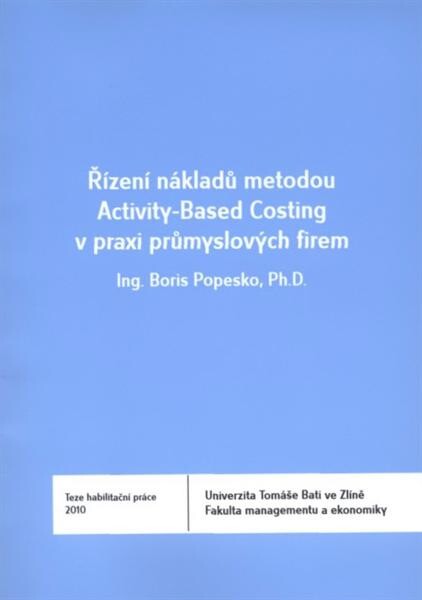 Řízení nákladů metodou Activity-Based Costing v praxi průmyslových firem =Managing of the costs using Activity-Based Costing in practice of manufacturing industries : teze habilitační práce