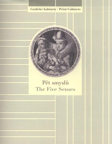 Pět smyslů =The Five Senses : [Národní galerie v Praze - Sbírka grafiky a kresby, Grafický kabinet, Schwarzenberský palác, 27. dubna - 27. července 2010