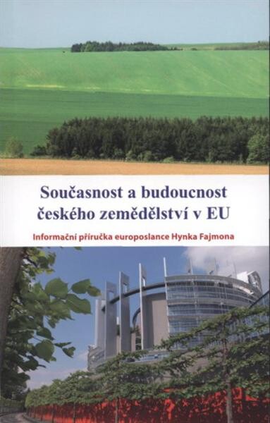 Současnost a budoucnost českého zemědělství v EU : informační příručka europoslance Hynka Fajmona