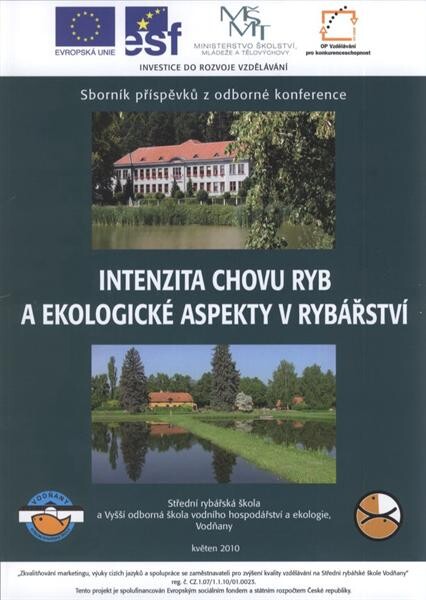 Intenzita chovu ryb a ekologické aspekty v rybářství : sborník příspěvků z odborné konference pořádané Střední rybářskou školou a VOŠ VHE Vodňany ve dnech 21.-22.5.2010 v rámci projektu 