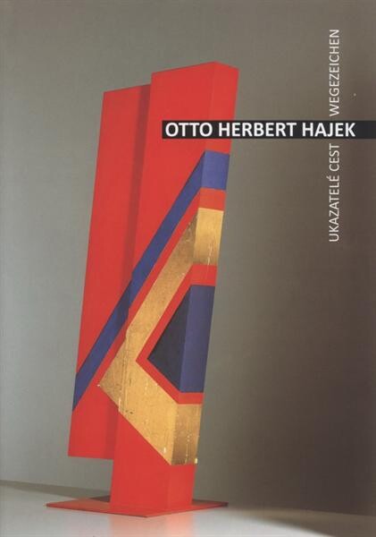 Otto Herbert Hajek : ukazatelé cest : Galerie umění Karlovy Vary = Wegezeichen : Die Kunstgalerie Karlovy Vary : 3.6.-19.9.2010