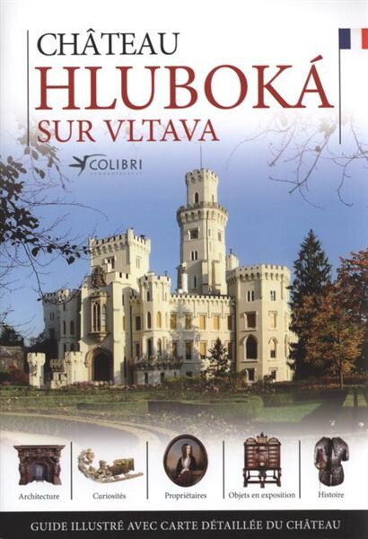 Château Hluboká sur Vltava : guide illustré de l'histoire et des curiosités du château ...